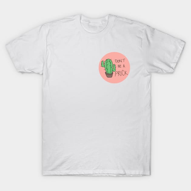 Don't Be a Prick T-Shirt by mimimeeep